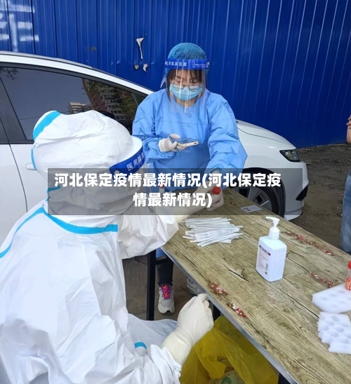 河北保定疫情最新情况(河北保定疫情最新情况)