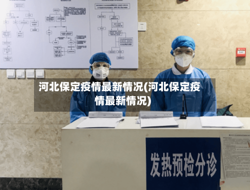 河北保定疫情最新情况(河北保定疫情最新情况)-第2张图片