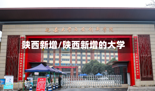 陕西新增/陕西新增的大学-第3张图片