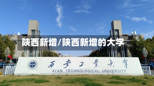 陕西新增/陕西新增的大学