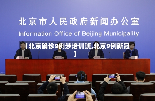 【北京确诊9例涉培训班,北京9例新冠】
