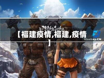 【福建疫情,福建,疫情】