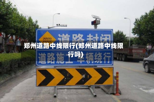 郑州道路中线限行(郑州道路中线限行吗)-第2张图片
