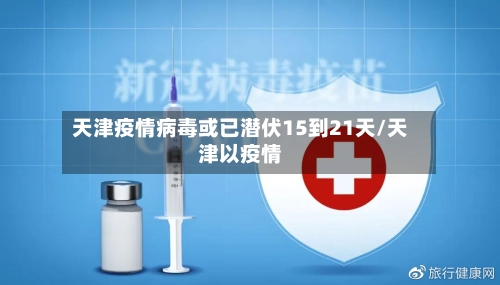 天津疫情病毒或已潜伏15到21天/天津以疫情-第2张图片