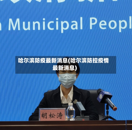 哈尔滨防疫最新消息(哈尔滨防控疫情最新消息)