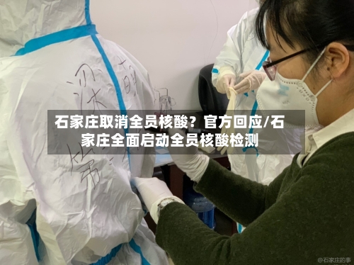 石家庄取消全员核酸？官方回应/石家庄全面启动全员核酸检测