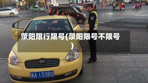 荥阳限行限号(荥阳限号不限号)