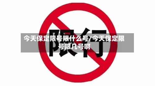 今天保定限号限什么号/今天保定限号限几号啊