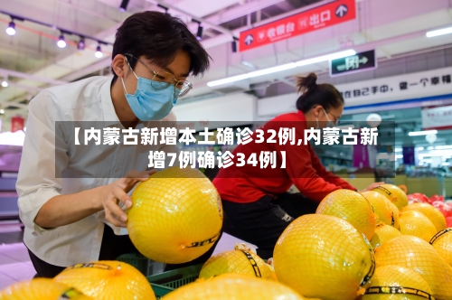 【内蒙古新增本土确诊32例,内蒙古新增7例确诊34例】
