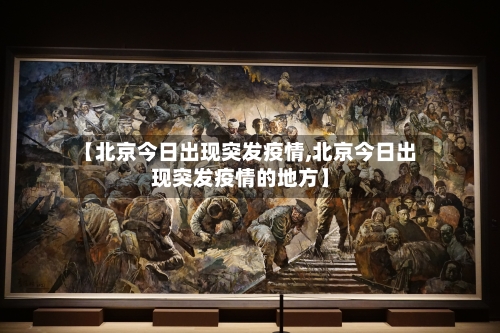 【北京今日出现突发疫情,北京今日出现突发疫情的地方】-第2张图片