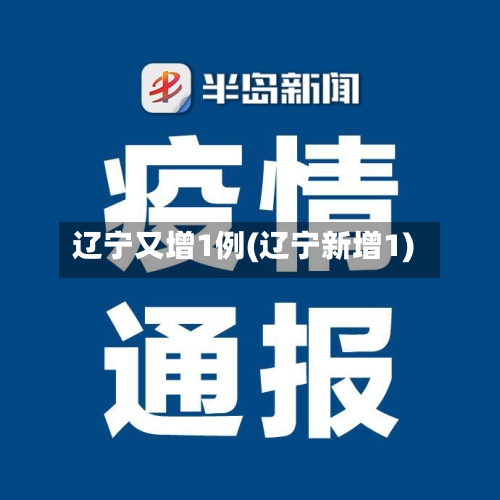辽宁又增1例(辽宁新增1)-第2张图片