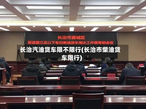 长治汽油货车限不限行(长治市柴油货车限行)