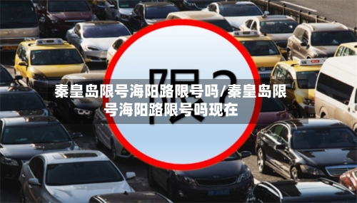 秦皇岛限号海阳路限号吗/秦皇岛限号海阳路限号吗现在