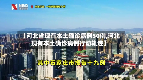 【河北省现有本土确诊病例50例,河北现有本土确诊病例行动轨迹】-第2张图片