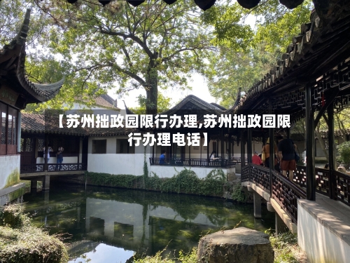 【苏州拙政园限行办理,苏州拙政园限行办理电话】-第2张图片