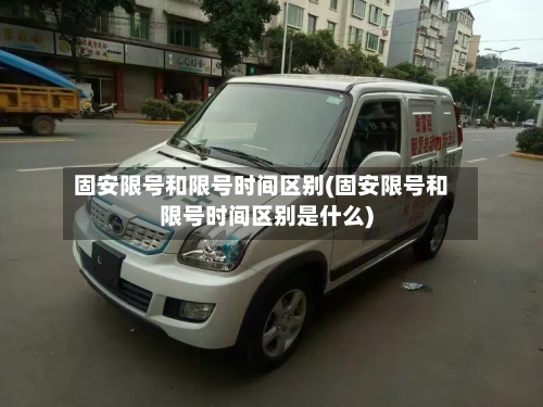 固安限号和限号时间区别(固安限号和限号时间区别是什么)-第2张图片