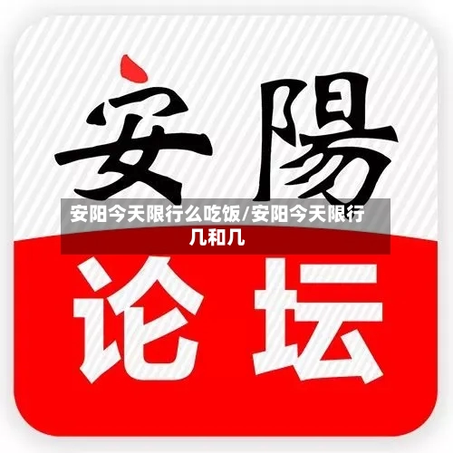 安阳今天限行么吃饭/安阳今天限行几和几