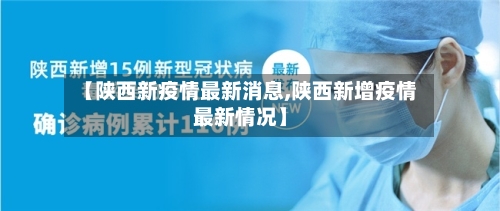 【陕西新疫情最新消息,陕西新增疫情最新情况】