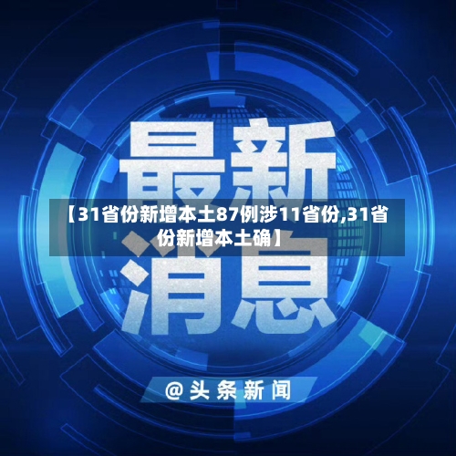 【31省份新增本土87例涉11省份,31省份新增本土确】-第3张图片
