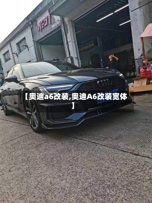 【奥迪a6改装,奥迪A6改装宽体】-第2张图片