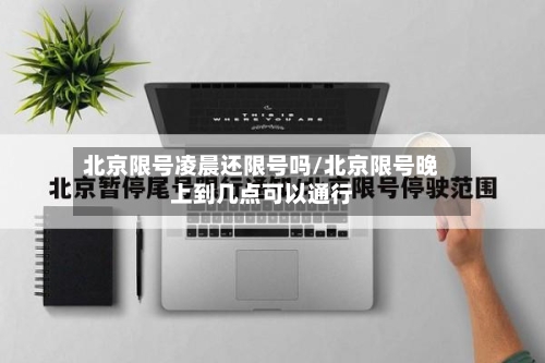 北京限号凌晨还限号吗/北京限号晚上到几点可以通行