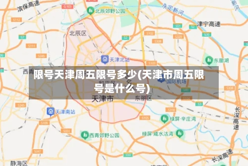 限号天津周五限号多少(天津市周五限号是什么号)