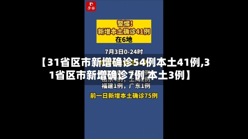 【31省区市新增确诊54例本土41例,31省区市新增确诊7例 本土3例】