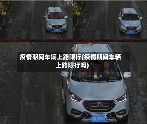 疫情期间车辆上路限行(疫情期间车辆上路限行吗)