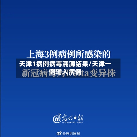天津1病例病毒溯源结果/天津一例输入病例