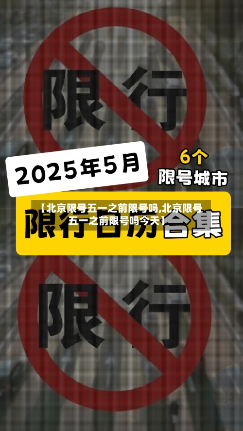 【北京限号五一之前限号吗,北京限号五一之前限号吗今天】