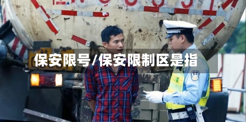 保安限号/保安限制区是指-第3张图片