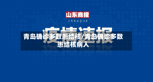 青岛确诊多数患结核/青岛确诊多数患结核病人-第2张图片
