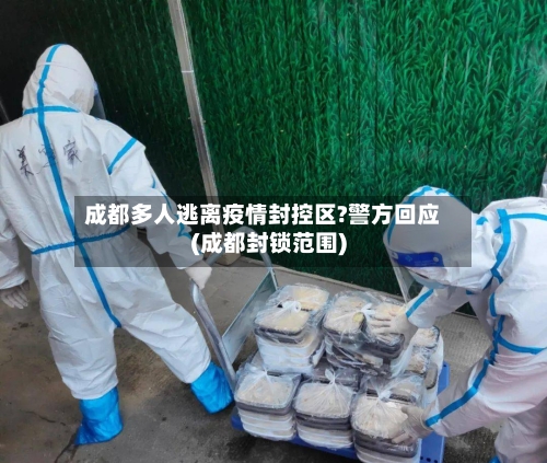 成都多人逃离疫情封控区?警方回应(成都封锁范围)-第2张图片
