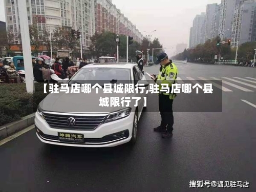 【驻马店哪个县城限行,驻马店哪个县城限行了】-第2张图片