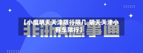 【小度明天天津限行限几,明天天津小客车限行】-第3张图片