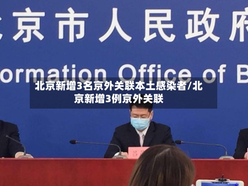 北京新增3名京外关联本土感染者/北京新增3例京外关联