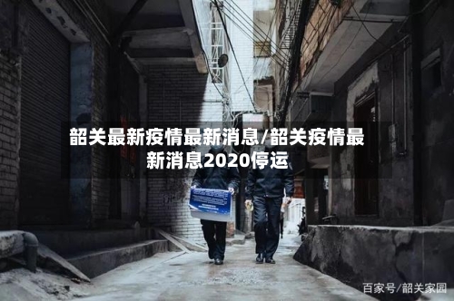 韶关最新疫情最新消息/韶关疫情最新消息2020停运-第3张图片