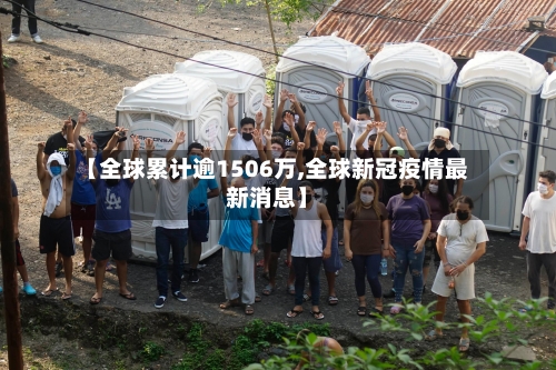 【全球累计逾1506万,全球新冠疫情最新消息】-第2张图片
