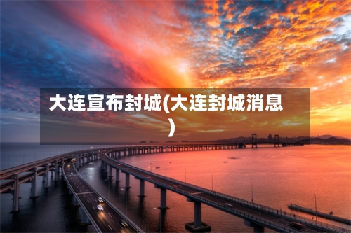 大连宣布封城(大连封城消息)-第2张图片