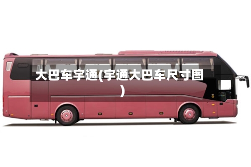 大巴车宇通(宇通大巴车尺寸图)-第2张图片