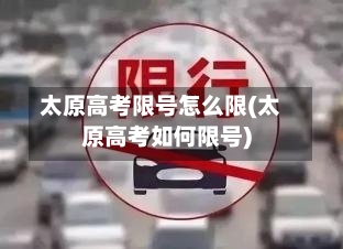 太原高考限号怎么限(太原高考如何限号)