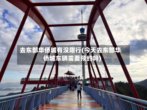 去东部华侨城有没限行(今天去东部华侨城车辆需要预约吗)