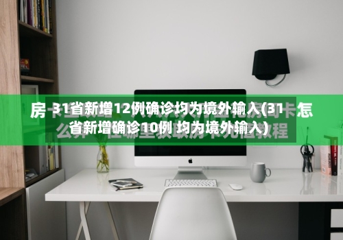 31省新增12例确诊均为境外输入(31省新增确诊10例 均为境外输入)-第2张图片