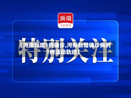 【河南新增1例确诊,河南新增确诊病例1例活动轨迹】