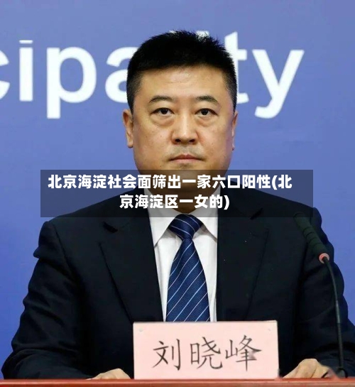 北京海淀社会面筛出一家六口阳性(北京海淀区一女的)-第3张图片