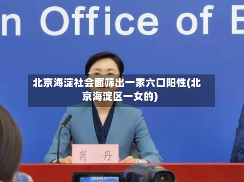 北京海淀社会面筛出一家六口阳性(北京海淀区一女的)
