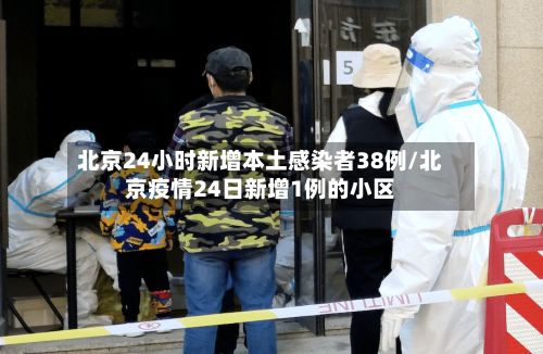 北京24小时新增本土感染者38例/北京疫情24日新增1例的小区