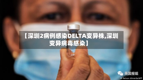 【深圳2病例感染DELTA变异株,深圳变异病毒感染】