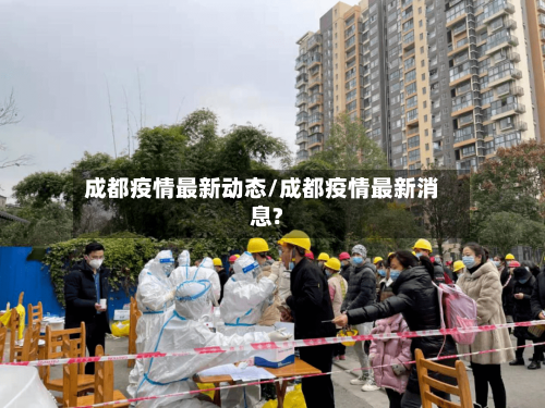 成都疫情最新动态/成都疫情最新消息?