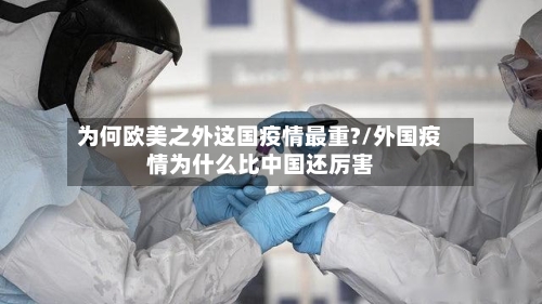为何欧美之外这国疫情最重?/外国疫情为什么比中国还厉害